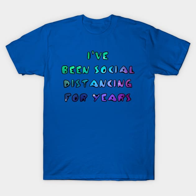 I've Been Social Distancing for Years T-Shirt by ARTWORKandBEYOND